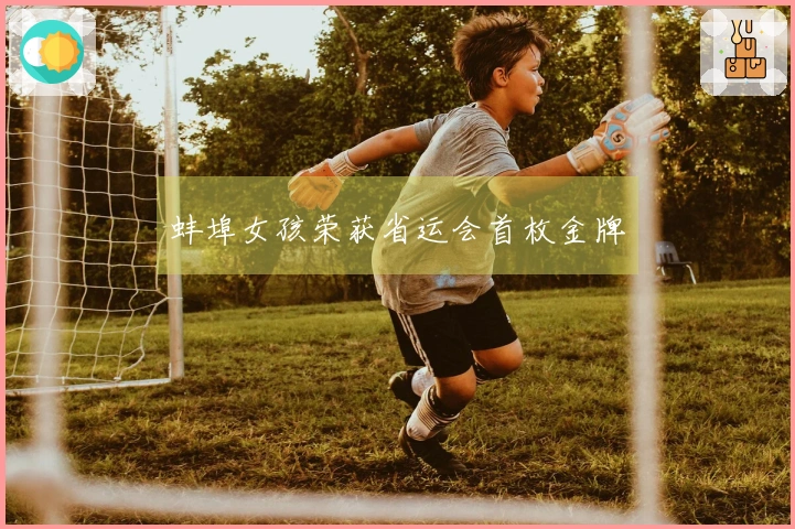 蚌埠女孩荣获省运会首枚金牌